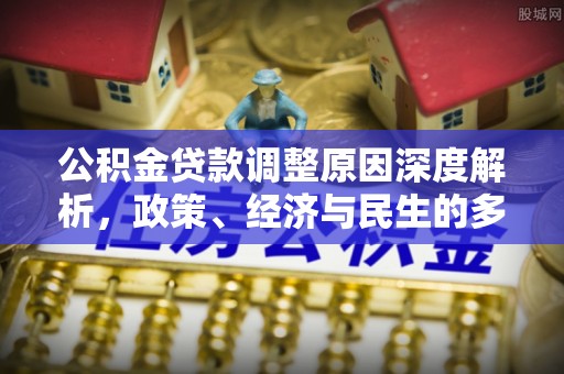 盐埕公积金贷款调整原因深度解析，政策、经济与民生的多重考量