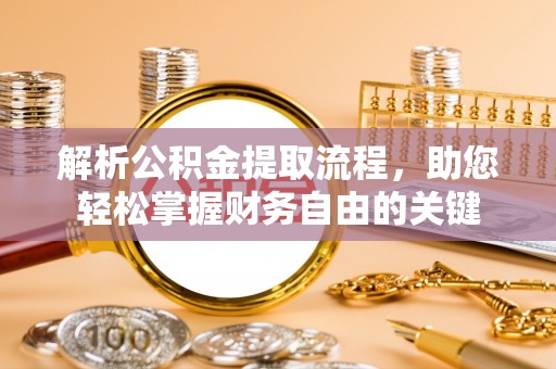 盐埕解析公积金提取流程，助您轻松掌握财务自由的关键