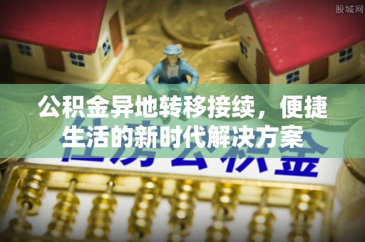 盐埕公积金异地转移接续，便捷生活的新时代解决方案