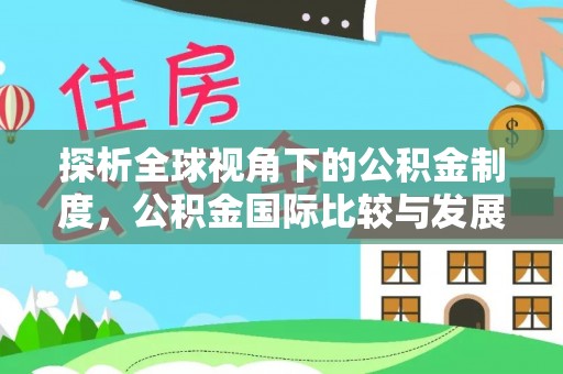 盐埕探析全球视角下的公积金制度，公积金国际比较与发展趋势