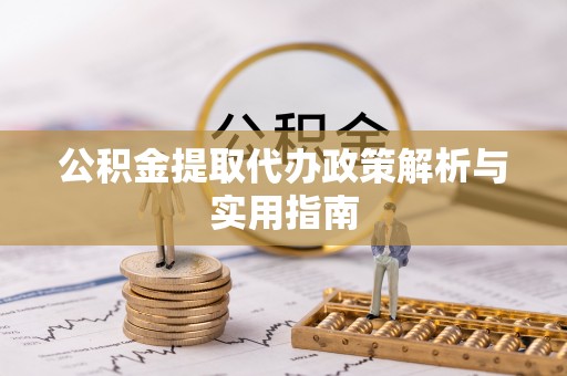 盐埕公积金提取代办政策解析与实用指南