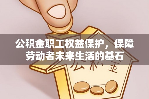 盐埕公积金职工权益保护，保障劳动者未来生活的基石