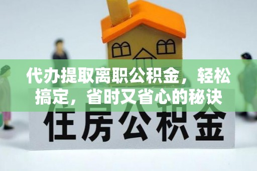 盐埕代办提取离职公积金，轻松搞定，省时又省心的秘诀