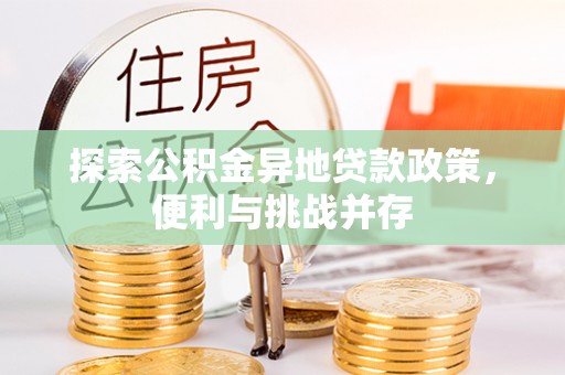 盐埕探索公积金异地贷款政策，便利与挑战并存