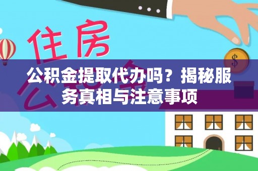 盐埕公积金提取代办吗？揭秘服务真相与注意事项