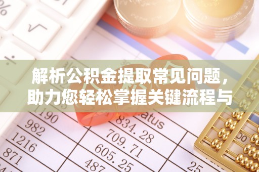 盐埕解析公积金提取常见问题，助力您轻松掌握关键流程与技巧