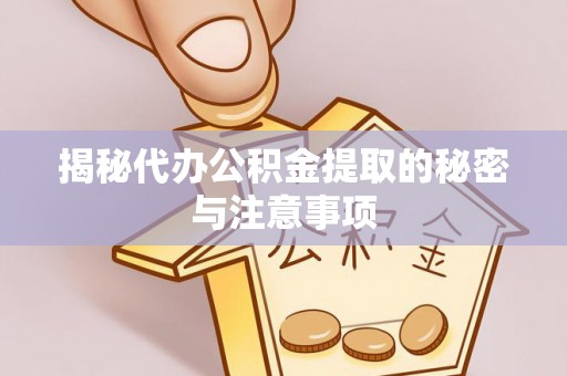 盐埕揭秘代办公积金提取的秘密与注意事项