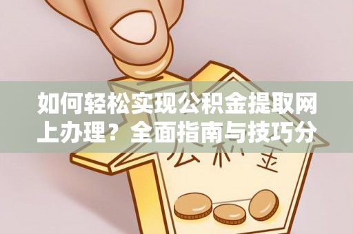 盐埕如何轻松实现公积金提取网上办理？全面指南与技巧分享