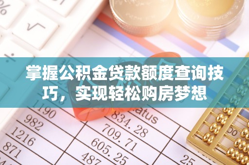 盐埕掌握公积金贷款额度查询技巧，实现轻松购房梦想