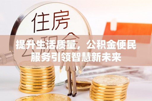 盐埕提升生活质量，公积金便民服务引领智慧新未来
