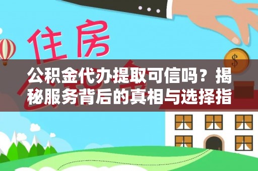 盐埕公积金代办提取可信吗？揭秘服务背后的真相与选择指南