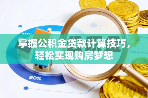 盐埕掌握公积金贷款计算技巧，轻松实现购房梦想