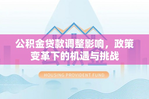 盐埕公积金贷款调整影响，政策变革下的机遇与挑战