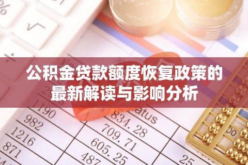 盐埕公积金贷款额度恢复政策的最新解读与影响分析