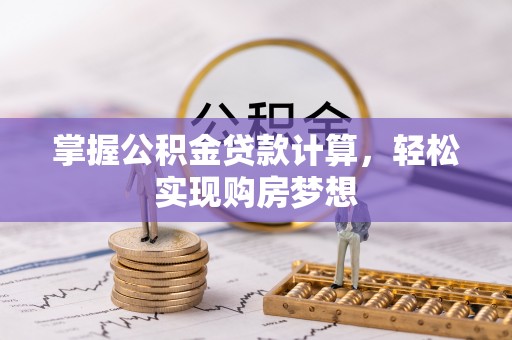 盐埕掌握公积金贷款计算，轻松实现购房梦想