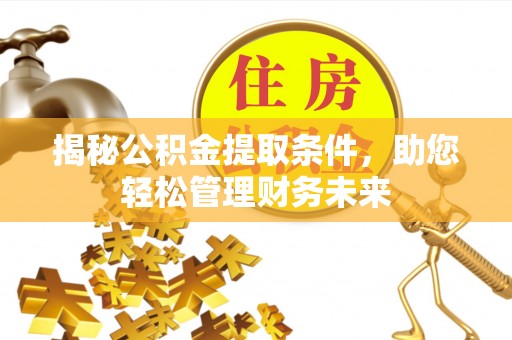 盐埕揭秘公积金提取条件，助您轻松管理财务未来