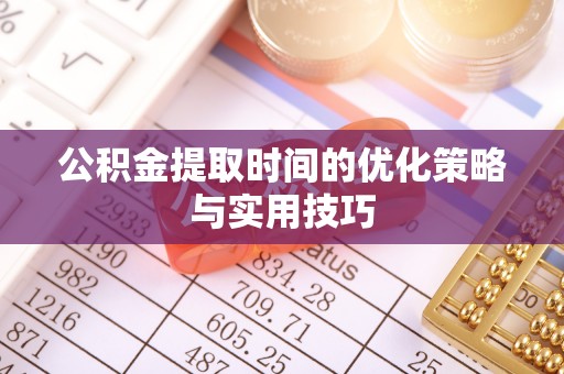 盐埕公积金提取时间的优化策略与实用技巧