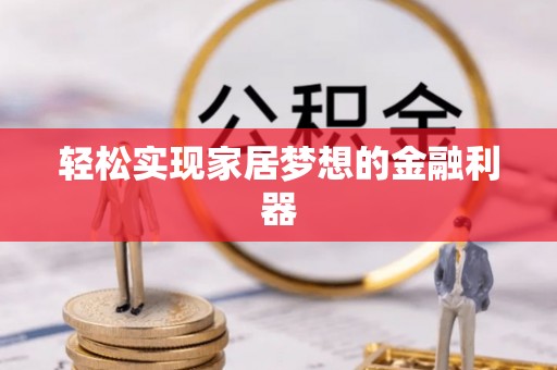 盐埕轻松实现家居梦想的金融利器