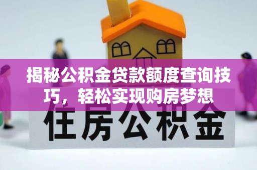 盐埕揭秘公积金贷款额度查询技巧，轻松实现购房梦想