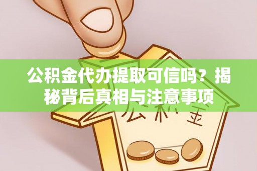 盐埕公积金代办提取可信吗？揭秘背后真相与注意事项