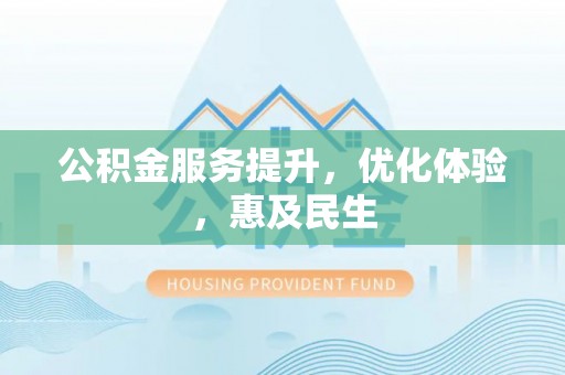 盐埕公积金服务提升，优化体验，惠及民生