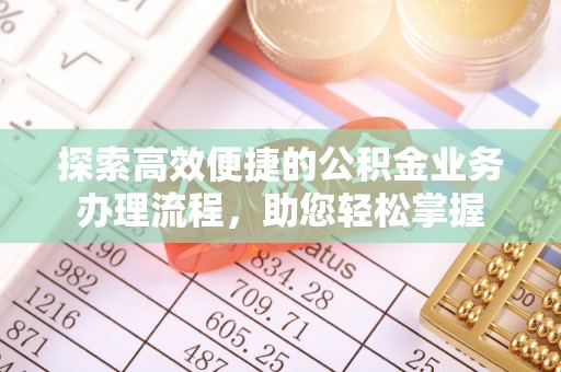 盐埕探索高效便捷的公积金业务办理流程，助您轻松掌握