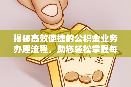 盐埕揭秘高效便捷的公积金业务办理流程，助您轻松掌握每一步