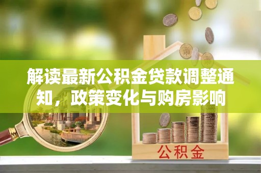 盐埕解读最新公积金贷款调整通知，政策变化与购房影响
