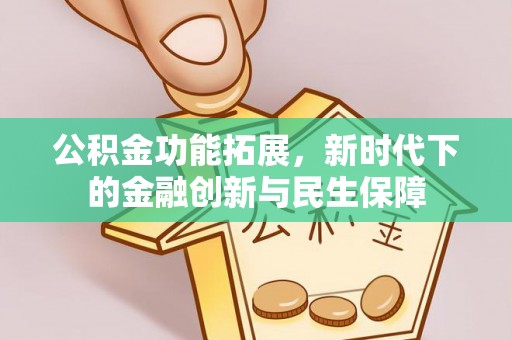 盐埕公积金功能拓展，新时代下的金融创新与民生保障