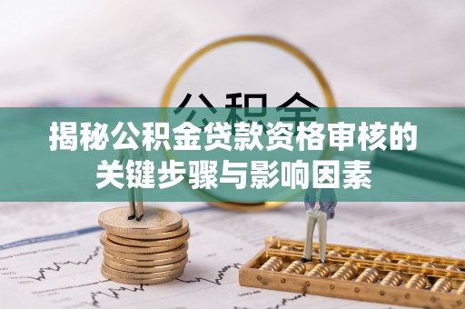 盐埕揭秘公积金贷款资格审核的关键步骤与影响因素