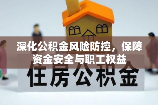 盐埕深化公积金风险防控，保障资金安全与职工权益
