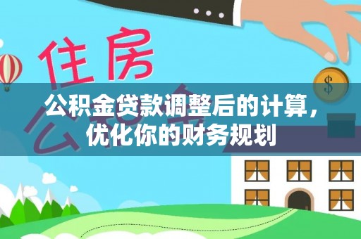 盐埕公积金贷款调整后的计算，优化你的财务规划