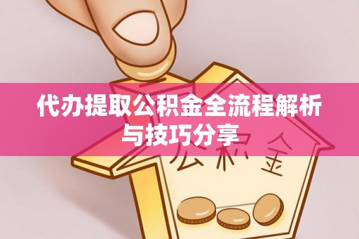 盐埕代办提取公积金全流程解析与技巧分享
