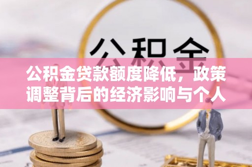 盐埕公积金贷款额度降低，政策调整背后的经济影响与个人应对策略