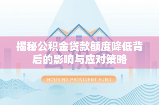 盐埕揭秘公积金贷款额度降低背后的影响与应对策略