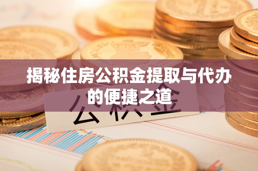 盐埕揭秘住房公积金提取与代办的便捷之道
