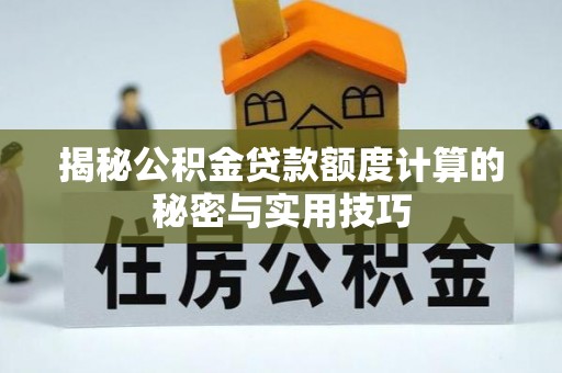 盐埕揭秘公积金贷款额度计算的秘密与实用技巧