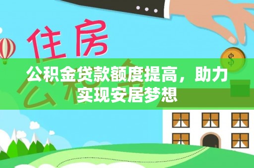 盐埕公积金贷款额度提高，助力实现安居梦想