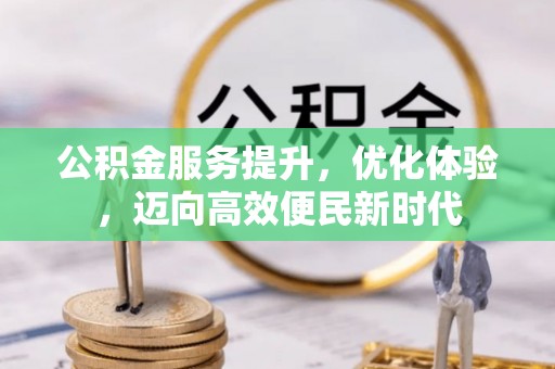 盐埕公积金服务提升，优化体验，迈向高效便民新时代