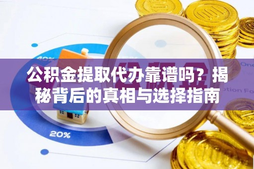 盐埕公积金提取代办靠谱吗？揭秘背后的真相与选择指南