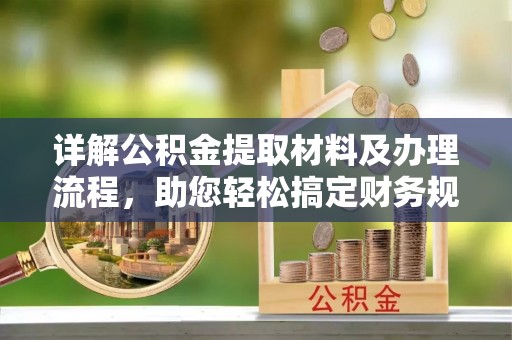 盐埕详解公积金提取材料及办理流程，助您轻松搞定财务规划