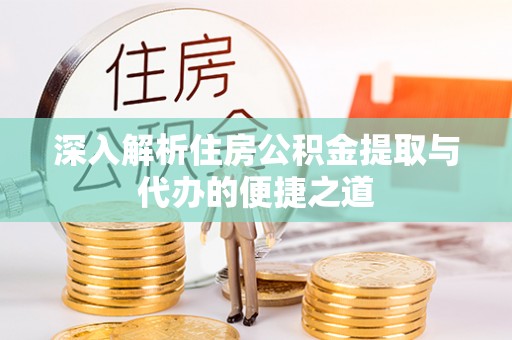 盐埕深入解析住房公积金提取与代办的便捷之道