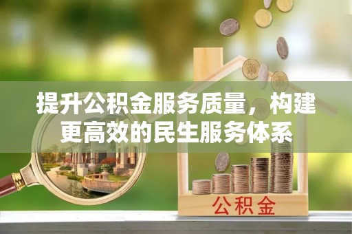 盐埕提升公积金服务质量，构建更高效的民生服务体系