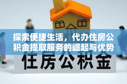 盐埕探索便捷生活，代办住房公积金提取服务的崛起与优势