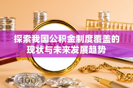 盐埕探索我国公积金制度覆盖的现状与未来发展趋势