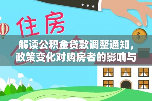 盐埕解读公积金贷款调整通知，政策变化对购房者的影响与机遇