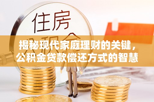 盐埕揭秘现代家庭理财的关键，公积金贷款偿还方式的智慧选择