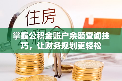 盐埕掌握公积金账户余额查询技巧，让财务规划更轻松