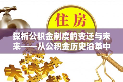 盐埕探析公积金制度的变迁与未来——从公积金历史沿革中读懂社会福利发展