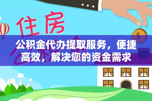 盐埕公积金代办提取服务，便捷高效，解决您的资金需求